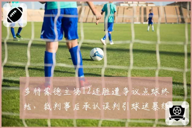 多特蒙德主场12连胜遭争议点球终结，裁判事后承认误判引球迷暴怒