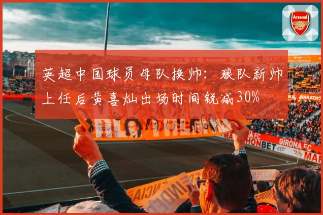 英超中国球员母队换帅：狼队新帅上任后黄喜灿出场时间锐减30%