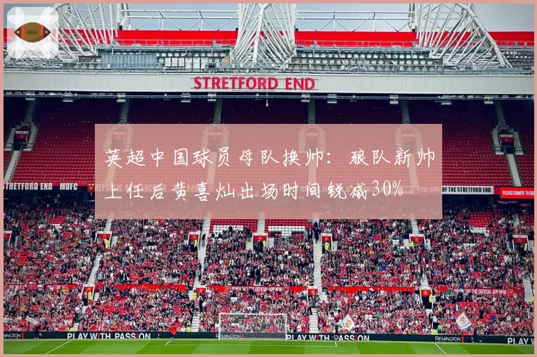 英超中国球员母队换帅：狼队新帅上任后黄喜灿出场时间锐减30%